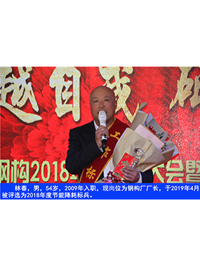 林春，男，54歲，2009年入職，現崗位為鋼構廠廠長，于2019年4月被評選為2018年度節能降耗標